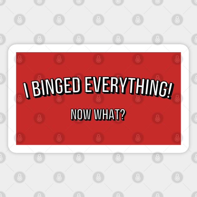 I Binged Everything! Now What? Magnet by bryankremkau